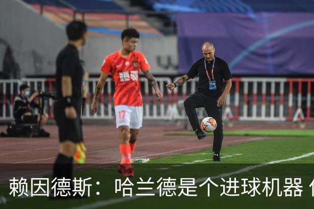 赖因德斯：哈兰德是个进球机器 但最佳前锋我选加克波